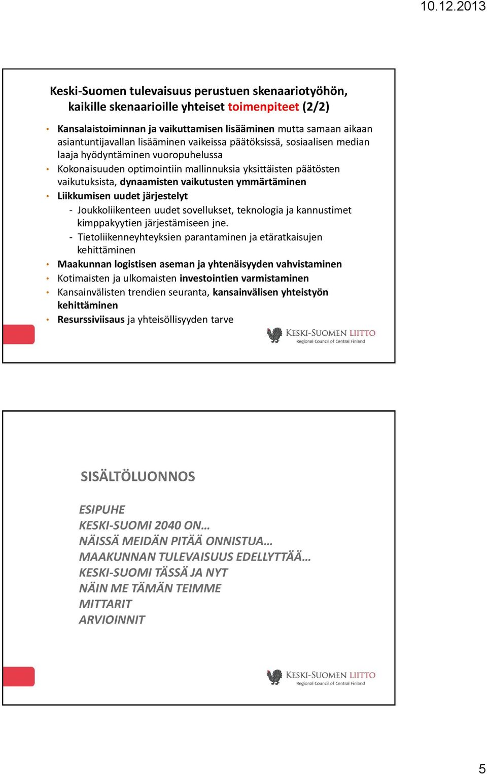Liikkumisen uudet järjestelyt - Joukkoliikenteen uudet sovellukset, teknologia ja kannustimet kimppakyytien järjestämiseen jne.