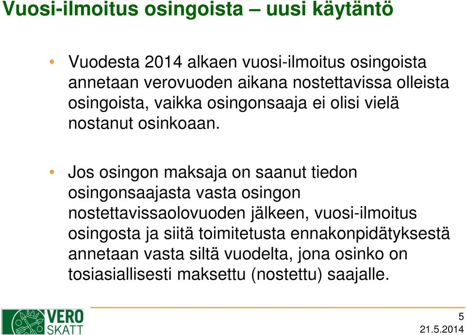 Jos osingon maksaja on saanut tiedon osingonsaajasta vasta osingon nostettavissaolovuoden jälkeen, vuosi-ilmoitus