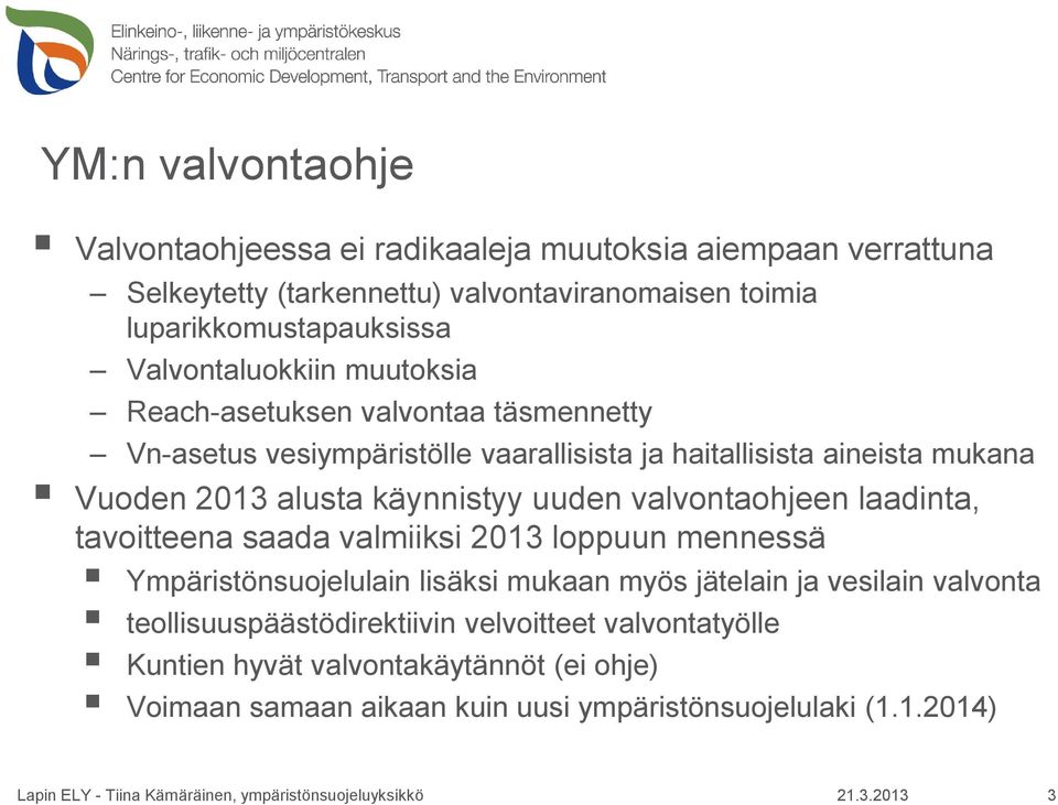 käynnistyy uuden valvontaohjeen laadinta, tavoitteena saada valmiiksi 2013 loppuun mennessä Ympäristönsuojelulain lisäksi mukaan myös jätelain ja vesilain valvonta