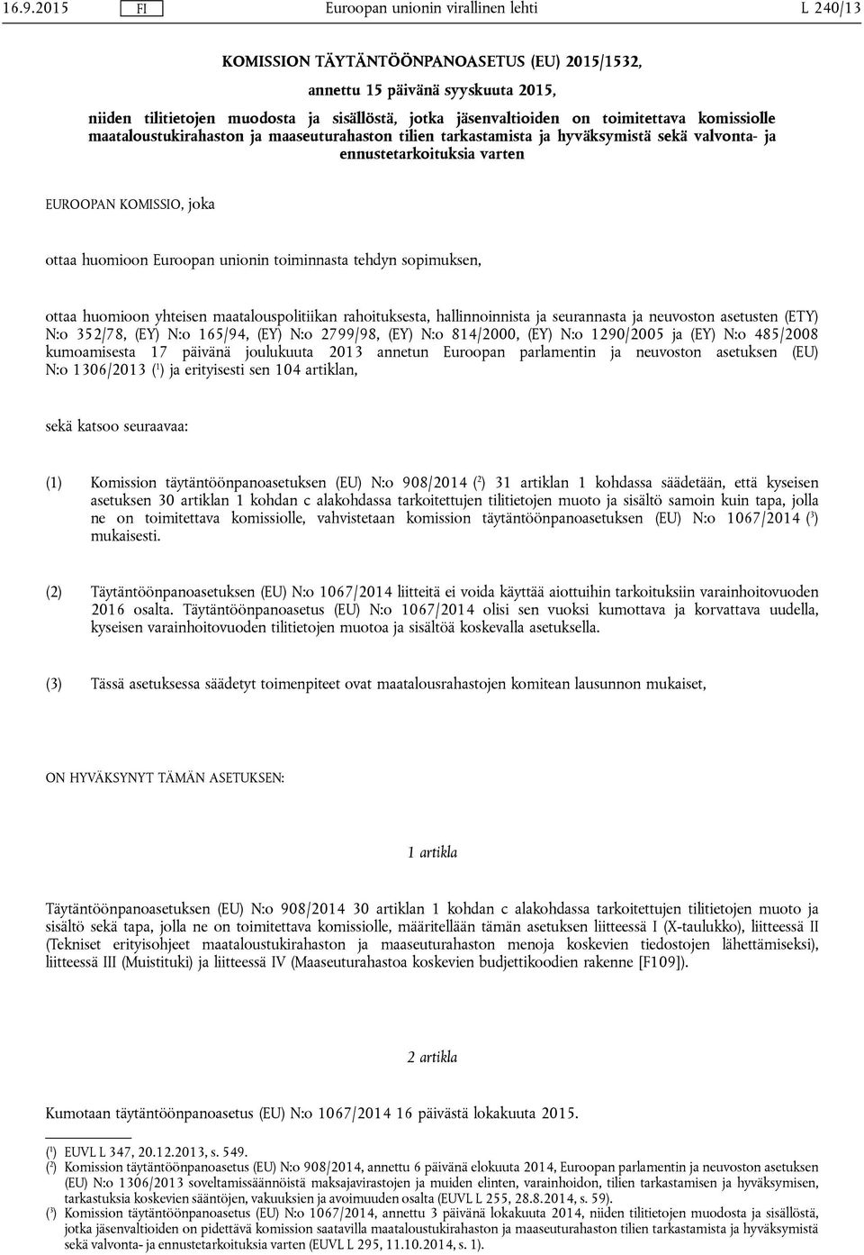 sopimuksen, ottaa huomioon yhteisen maatalouspolitiikan rahoituksesta, hallinnoinnista ja seurannasta ja neuvoston asetusten (ETY) N:o 352/78, (EY) N:o 165/94, (EY) N:o 2799/98, (EY) N:o 814/2000,