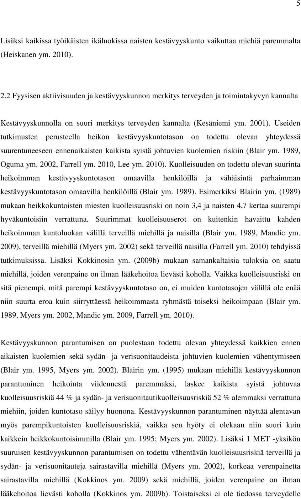 Useiden tutkimusten perusteella heikon kestävyyskuntotason on todettu olevan yhteydessä suurentuneeseen ennenaikaisten kaikista syistä johtuvien kuolemien riskiin (Blair ym. 1989, Oguma ym.