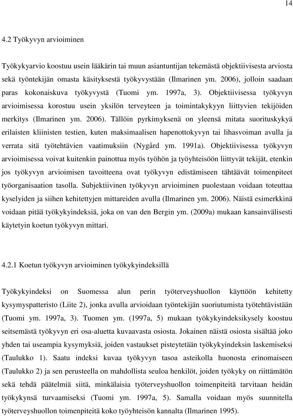 Objektiivisessa työkyvyn arvioimisessa korostuu usein yksilön terveyteen ja toimintakykyyn liittyvien tekijöiden merkitys (Ilmarinen ym. 2006).