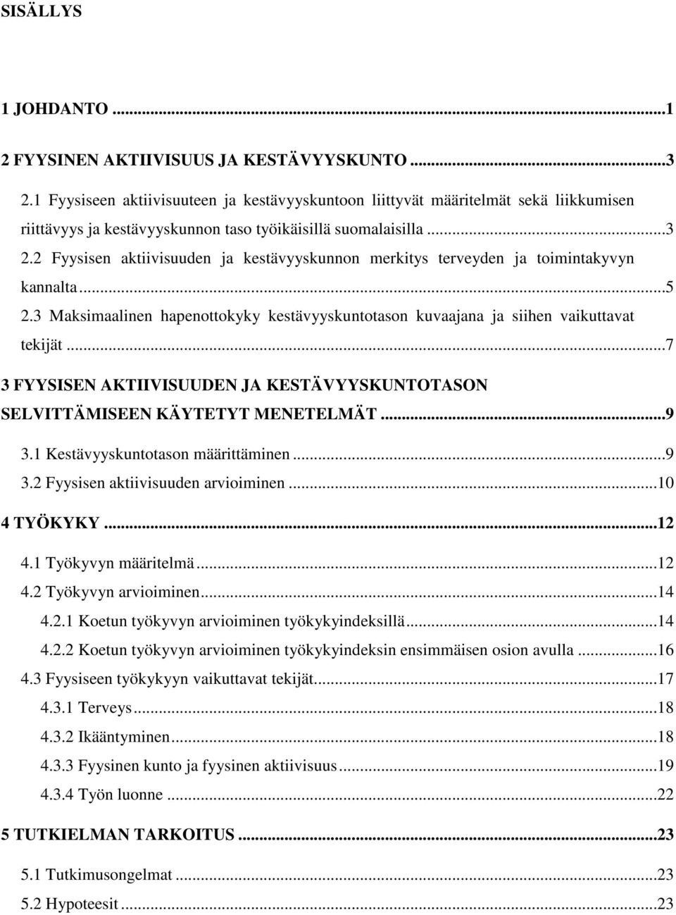 2 Fyysisen aktiivisuuden ja kestävyyskunnon merkitys terveyden ja toimintakyvyn kannalta...5 2.3 Maksimaalinen hapenottokyky kestävyyskuntotason kuvaajana ja siihen vaikuttavat tekijät.