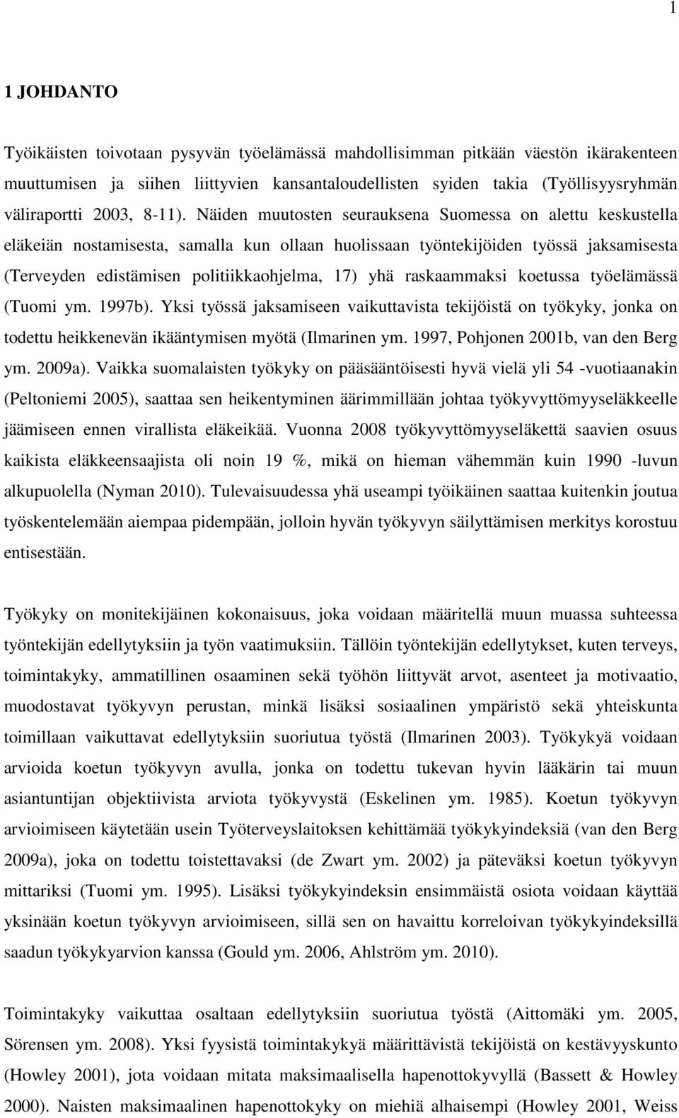 Näiden muutosten seurauksena Suomessa on alettu keskustella eläkeiän nostamisesta, samalla kun ollaan huolissaan työntekijöiden työssä jaksamisesta (Terveyden edistämisen politiikkaohjelma, 17) yhä