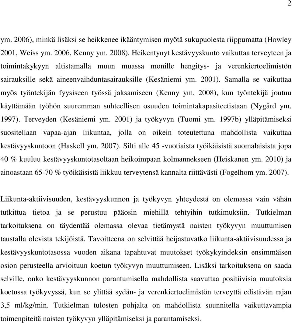 Samalla se vaikuttaa myös työntekijän fyysiseen työssä jaksamiseen (Kenny ym. 2008), kun työntekijä joutuu käyttämään työhön suuremman suhteellisen osuuden toimintakapasiteetistaan (Nygård ym. 1997).