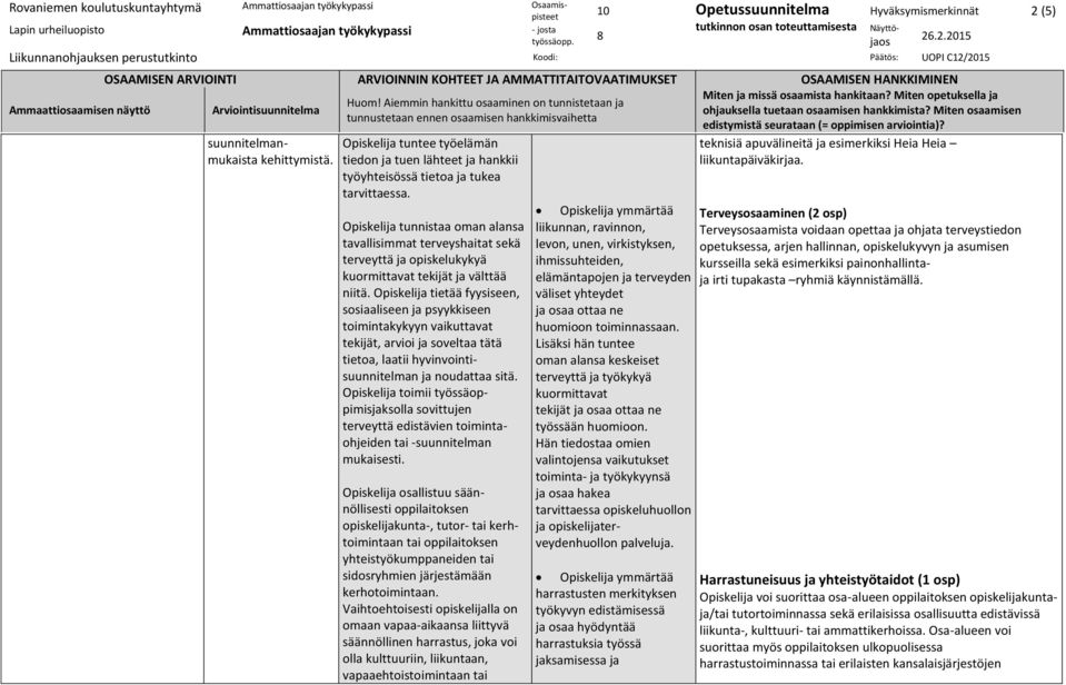 tietää fyysiseen, sosiaaliseen ja psyykkiseen toimintakykyyn vaikuttavat tekijät, arvioi ja soveltaa tätä tietoa, laatii hyvinvointisuunnitelman ja noudattaa sitä.