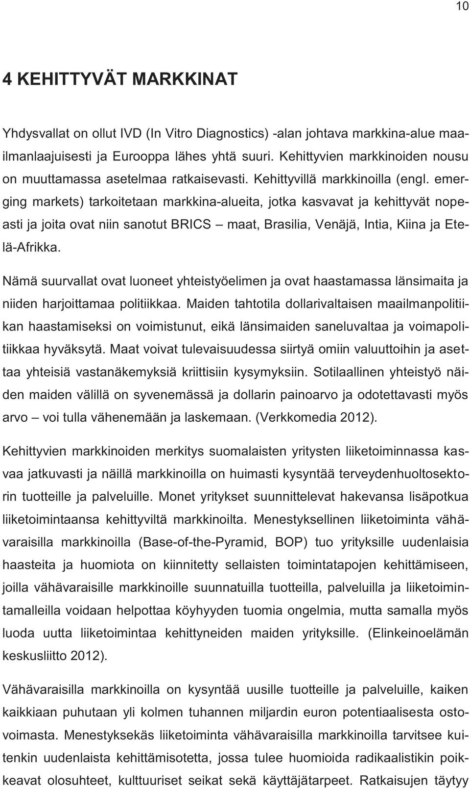 emerging markets) tarkoitetaan markkina-alueita, jotka kasvavat ja kehittyvät nopeasti ja joita ovat niin sanotut BRICS maat, Brasilia, Venäjä, Intia, Kiina ja Etelä-Afrikka.