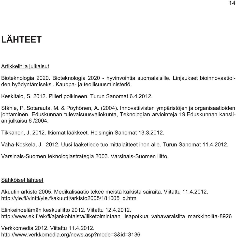 Eduskunnan tulevaisuusvaliokunta, Teknologian arviointeja 19.Eduskunnan kanslian julkaisu 6 /2004. Tikkanen, J. 2012. Ikiomat lääkkeet. Helsingin Sanomat 13.3.2012. Vähä-Koskela, J. 2012. Uusi lääketiede tuo mittalaitteet ihon alle.