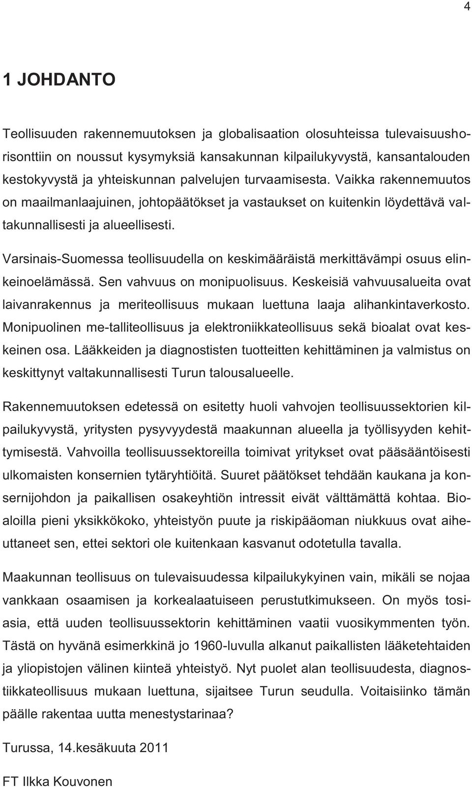 Varsinais-Suomessa teollisuudella on keskimääräistä merkittävämpi osuus elinkeinoelämässä. Sen vahvuus on monipuolisuus.