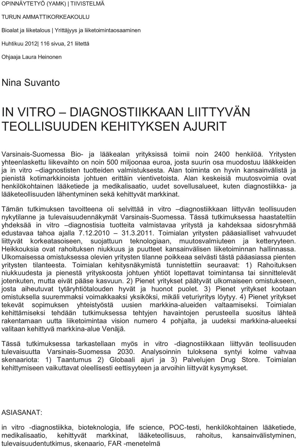 Yritysten yhteenlaskettu liikevaihto on noin 500 miljoonaa euroa, josta suurin osa muodostuu lääkkeiden ja in vitro diagnostisten tuotteiden valmistuksesta.