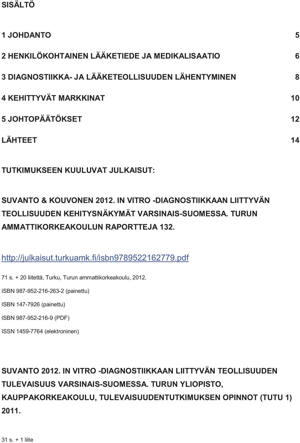 turkuamk.fi/isbn9789522162779.pdf 71 s. + 20 liitettä, Turku, Turun ammattikorkeakoulu, 2012.