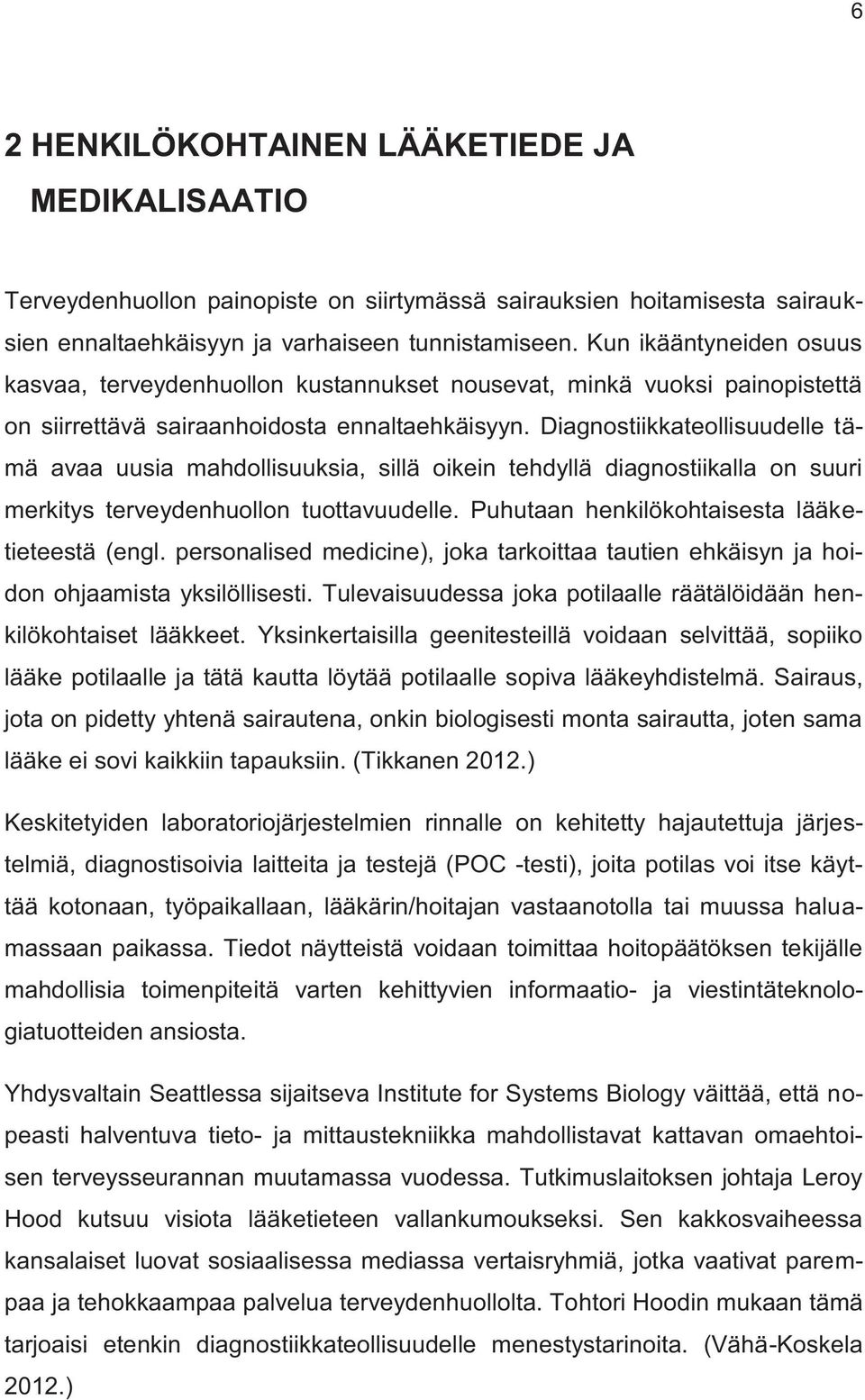 Diagnostiikkateollisuudelle tämä avaa uusia mahdollisuuksia, sillä oikein tehdyllä diagnostiikalla on suuri merkitys terveydenhuollon tuottavuudelle. Puhutaan henkilökohtaisesta lääketieteestä (engl.