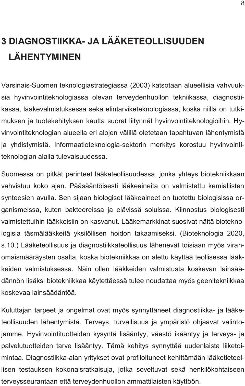 Hyvinvointiteknologian alueella eri alojen välillä oletetaan tapahtuvan lähentymistä ja yhdistymistä. Informaatioteknologia-sektorin merkitys korostuu hyvinvointiteknologian alalla tulevaisuudessa.