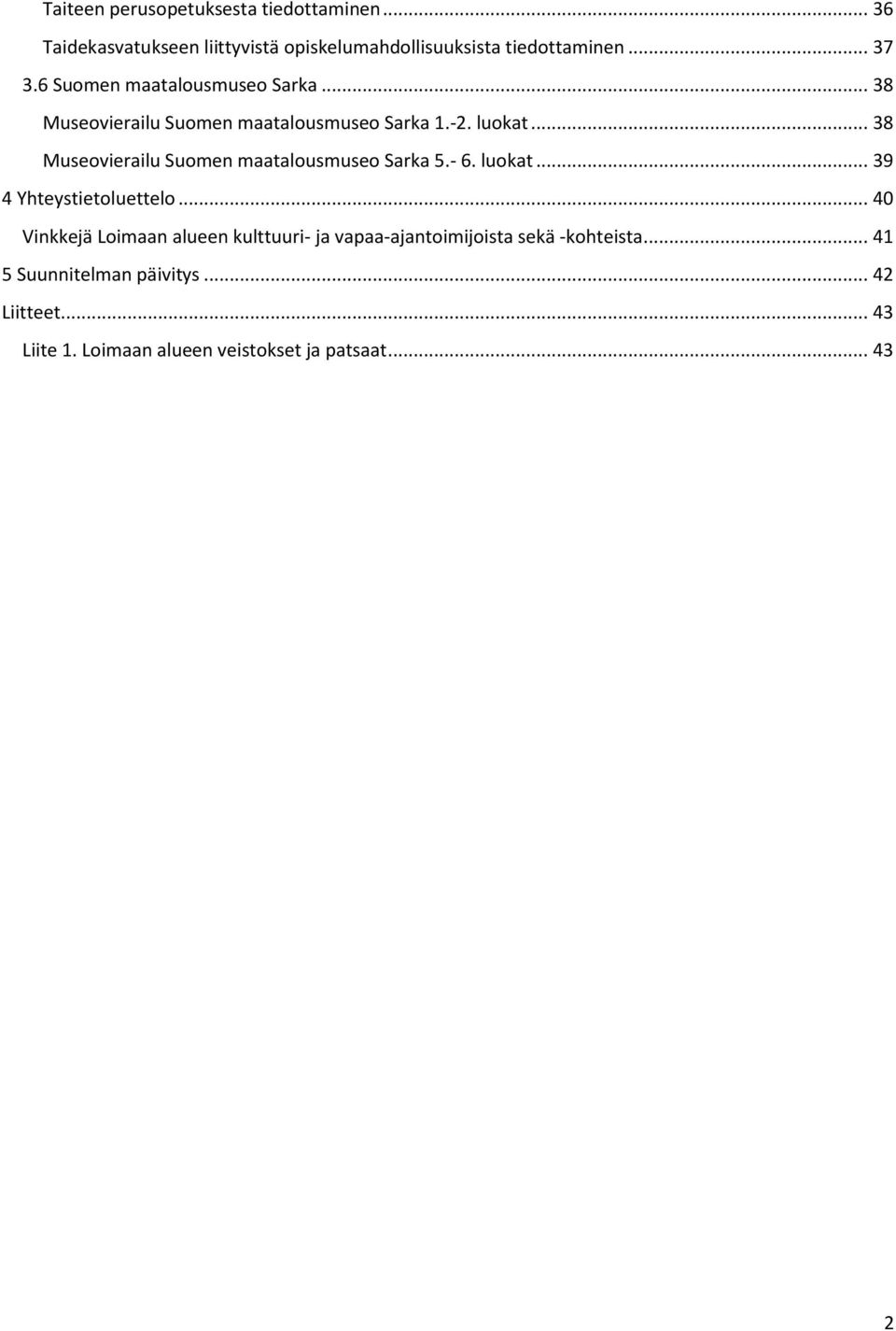 .. 38 Museovierailu Suomen maatalousmuseo Sarka 5.- 6. luokat... 39 4 Yhteystietoluettelo.