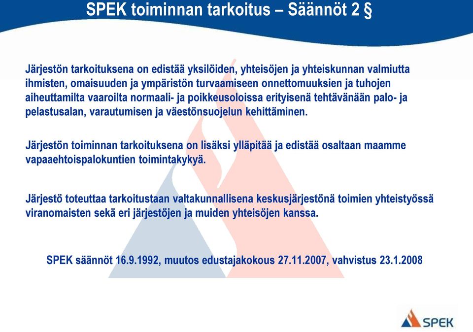 Järjestön toiminnan tarkoituksena on lisäksi ylläpitää ja edistää osaltaan maamme vapaaehtoispalokuntien toimintakykyä.