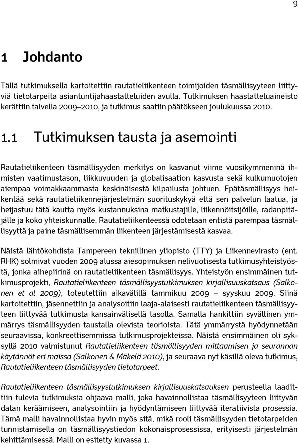 1 Tutkimuksen tausta ja asemointi Rautatieliikenteen täsmällisyyden merkitys on kasvanut viime vuosikymmeninä ihmisten vaatimustason, liikkuvuuden ja globalisaation kasvusta sekä kulkumuotojen