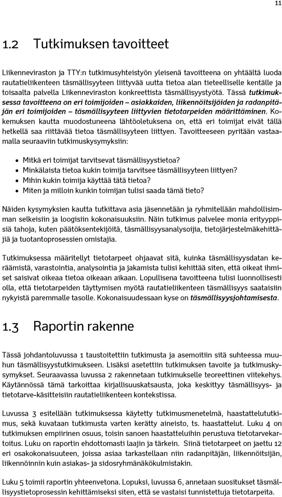 Tässä tutkimuksessa tavoitteena on eri toimijoiden - asiakkaiden, liikennöitsijöiden ja radanpitäjän eri toimijoiden - täsmällisyyteen liittyvien tietotarpeiden määrittäminen.