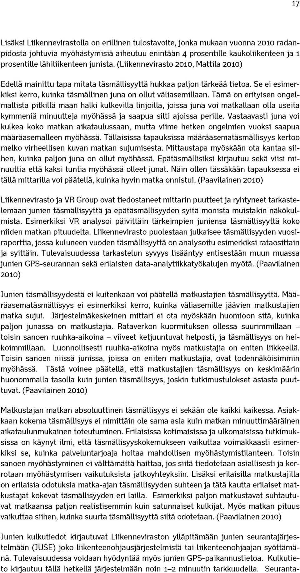 Tämä on erityisen ongelmallista pitkillä maan halki kulkevilla linjoilla, joissa juna voi matkallaan olla useita kymmeniä minuutteja myöhässä ja saapua silti ajoissa perille.