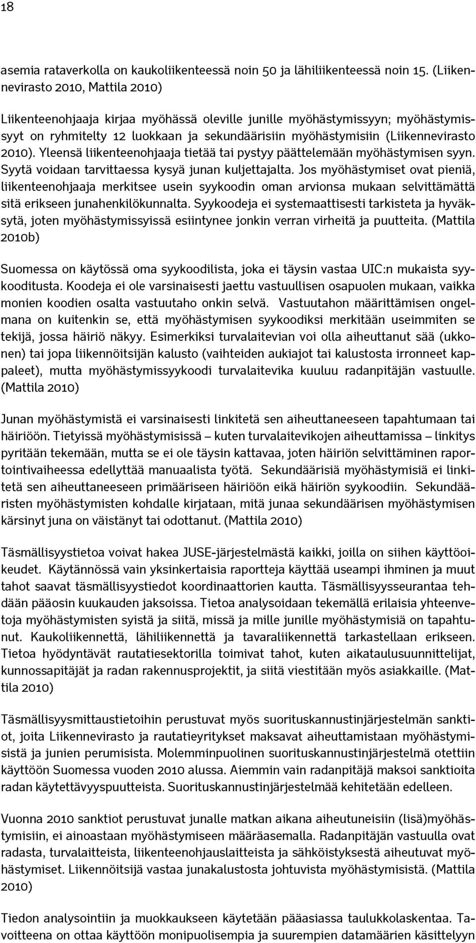 2010). Yleensä liikenteenohjaaja tietää tai pystyy päättelemään myöhästymisen syyn. Syytä voidaan tarvittaessa kysyä junan kuljettajalta.