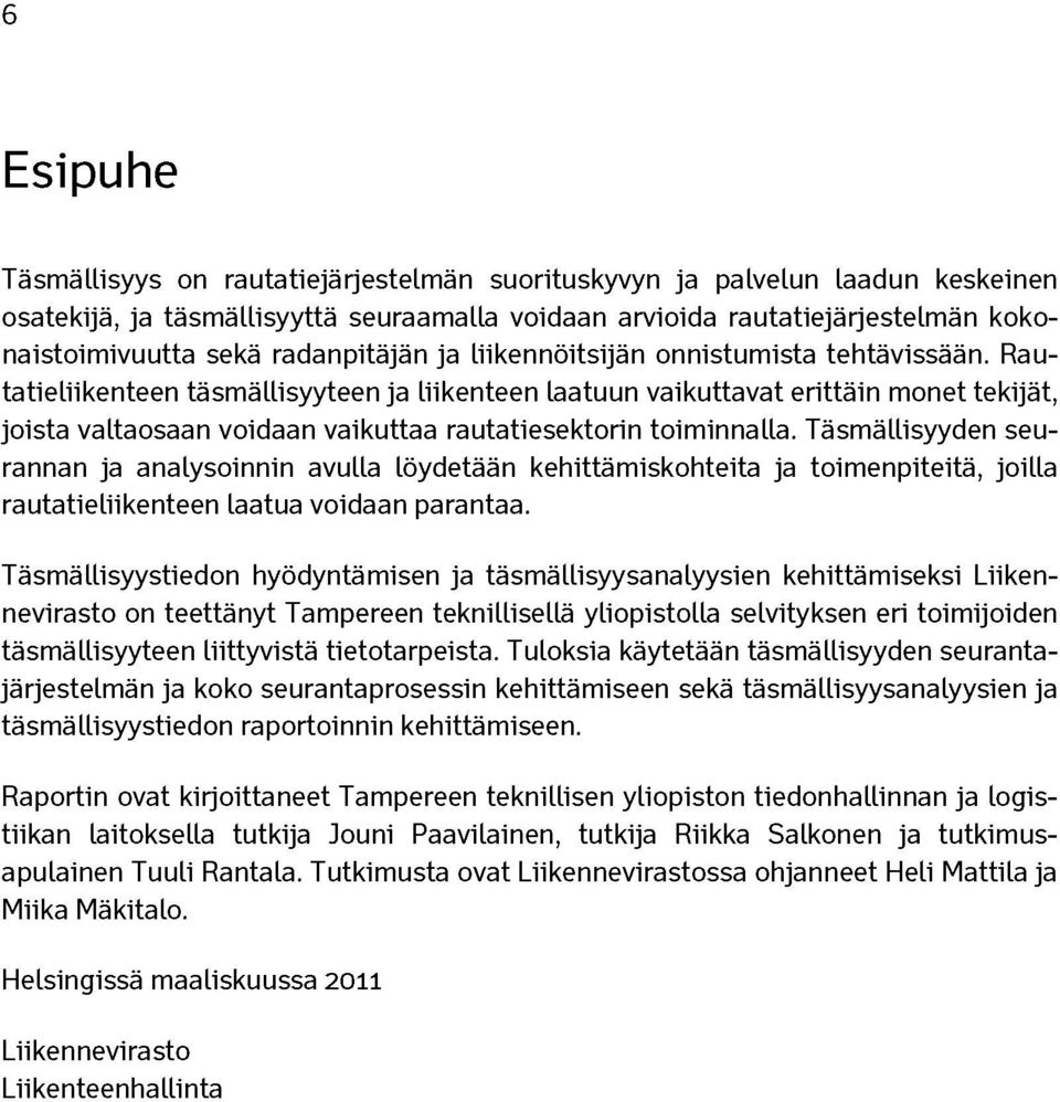 Rautatieliikenteen täsmällisyyteen ja liikenteen laatuun vaikuttavat erittäin monet tekijät, joista valtaosaan voidaan vaikuttaa rautatiesektorin toiminnalla.