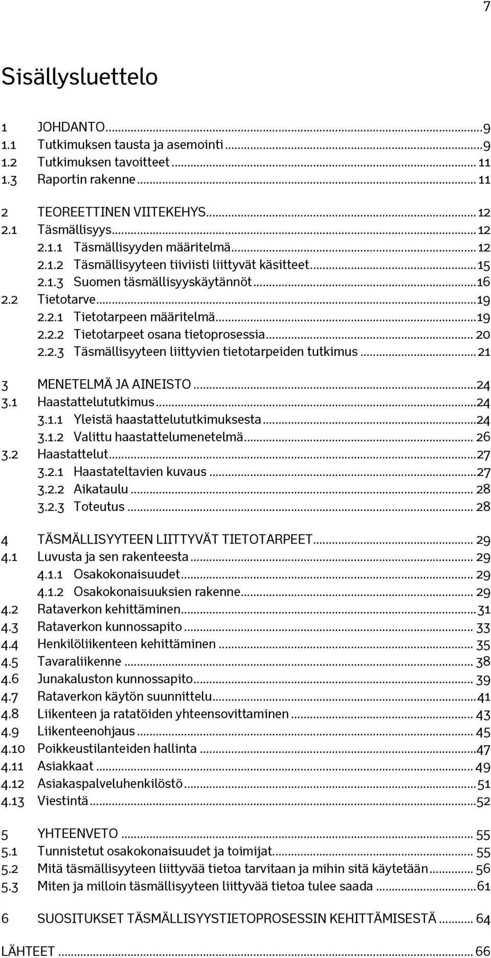 ..20 2.2.3 Täsmällisyyteen liittyvien tietotarpeiden tutkimus...21 3 MENETELMÄ JA AINEISTO...24 3.1 Haastattelututkimus...24 3.1.1 Yleistä haastattelututkimuksesta...24 3.1.2 Valittu haastattelumenetelmä.