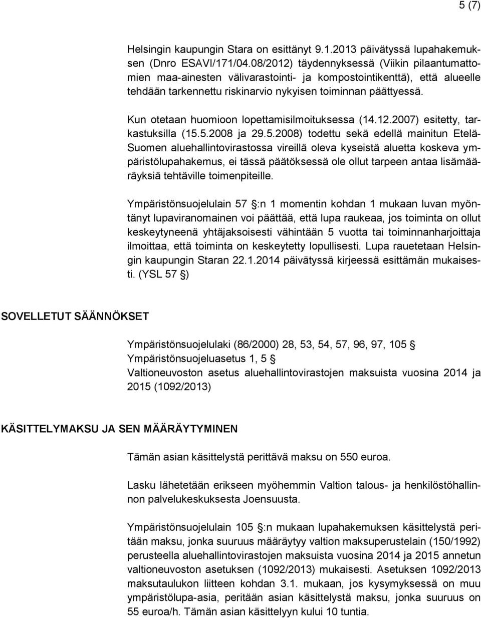 Kun otetaan huomioon lopettamisilmoituksessa (14.12.2007) esitetty, tarkastuksilla (15.