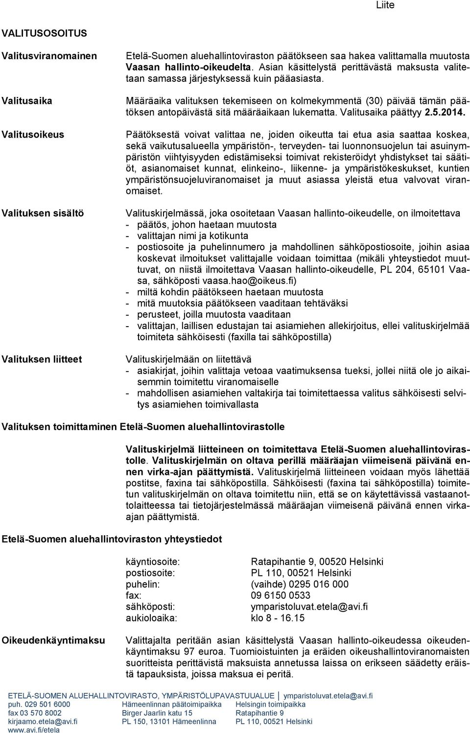 Määräaika valituksen tekemiseen on kolmekymmentä (30) päivää tämän päätöksen antopäivästä sitä määräaikaan lukematta. Valitusaika päättyy 2.5.2014.