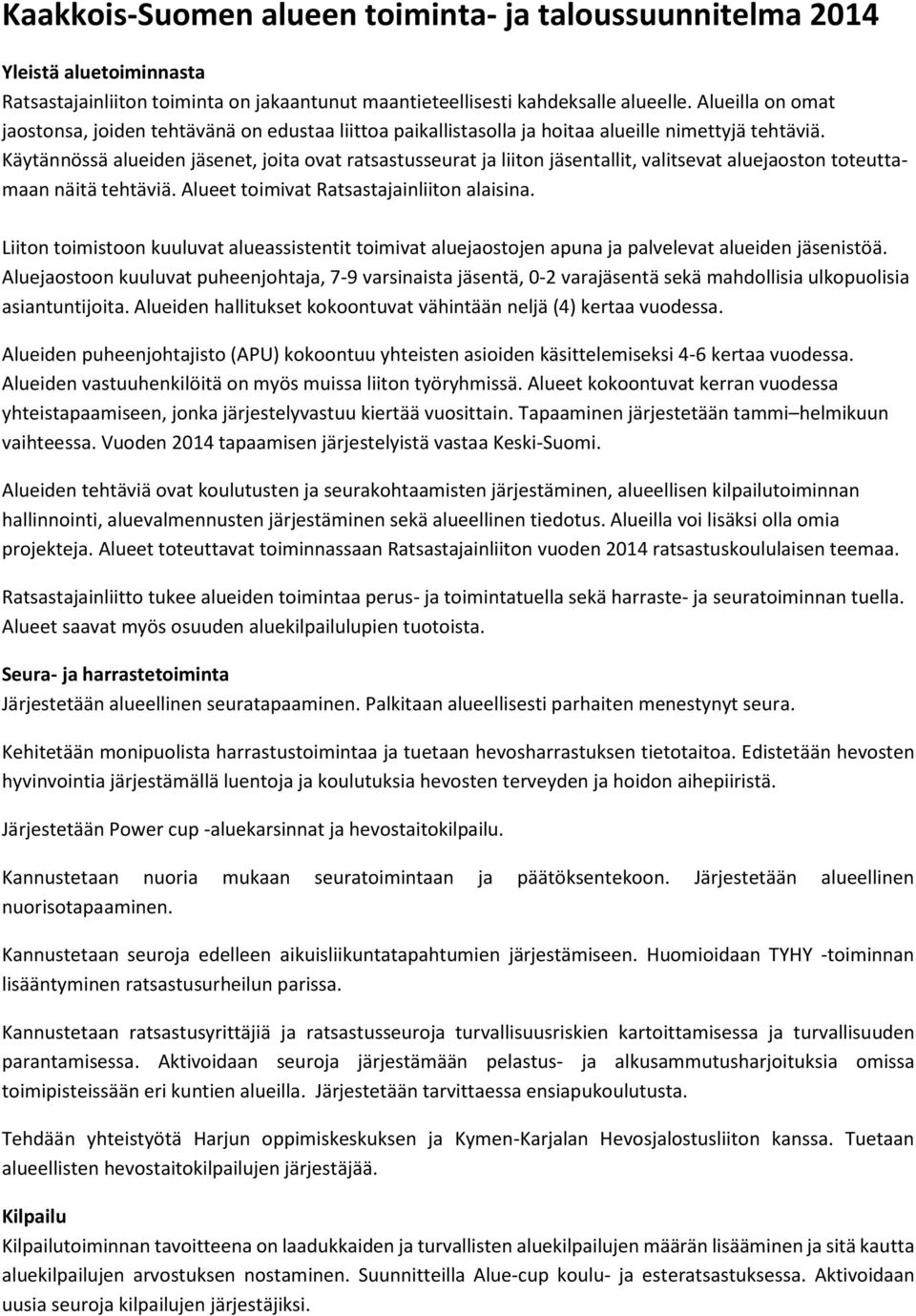 Käytännössä alueiden jäsenet, joita ovat ratsastusseurat ja liiton jäsentallit, valitsevat aluejaoston toteuttamaan näitä tehtäviä. Alueet toimivat Ratsastajainliiton alaisina.