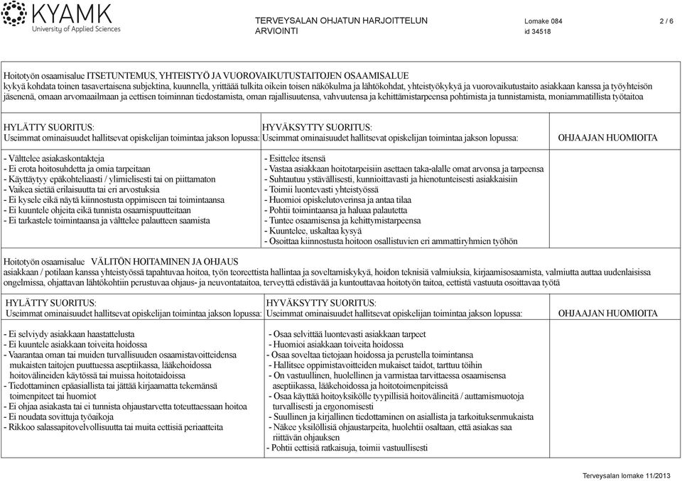 kehittämistarpeensa pohtimista ja tunnistamista, moniammatillista työtaitoa Useimmat ominaisuudet hallitsevat opiskelijan toimintaa jakson lopussa: Useimmat ominaisuudet hallitsevat opiskelijan