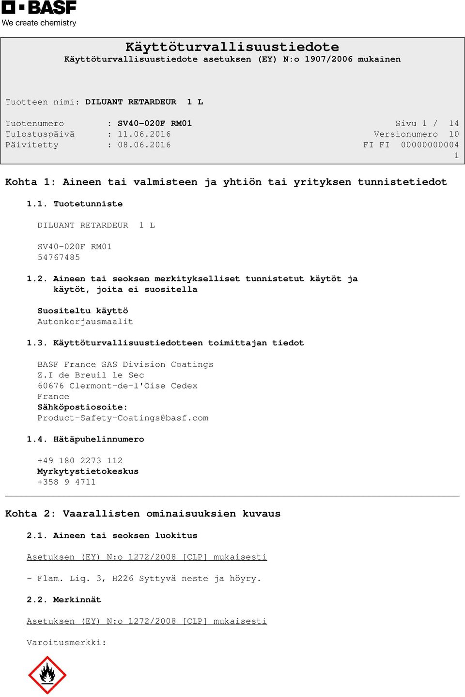 Hätäpuhelinnumero +49 180 2273 112 Myrkytystietokeskus +358 9 4711 Kohta 2: Vaarallisten ominaisuuksien kuvaus 2.1. Aineen tai seoksen luokitus Asetuksen (EY) N:o 1272/2008 [CLP] mukaisesti - Flam.