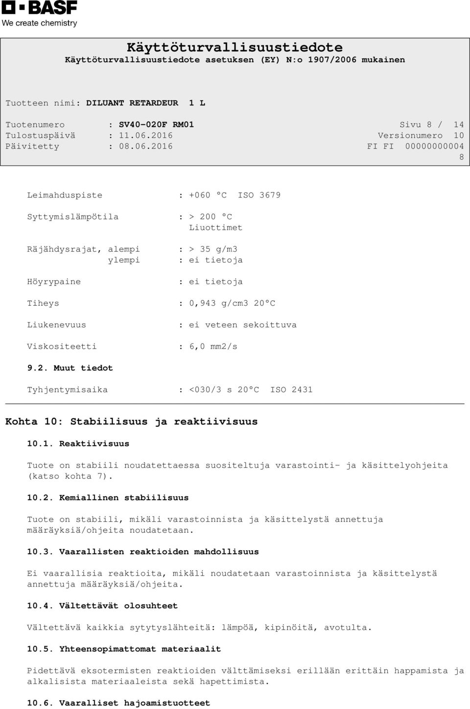 Kohta 10: Stabiilisuus ja reaktiivisuus 10.1. Reaktiivisuus Tuote on stabiili noudatettaessa suositeltuja varastointi- ja käsittelyohjeita (katso kohta 7). 10.2.