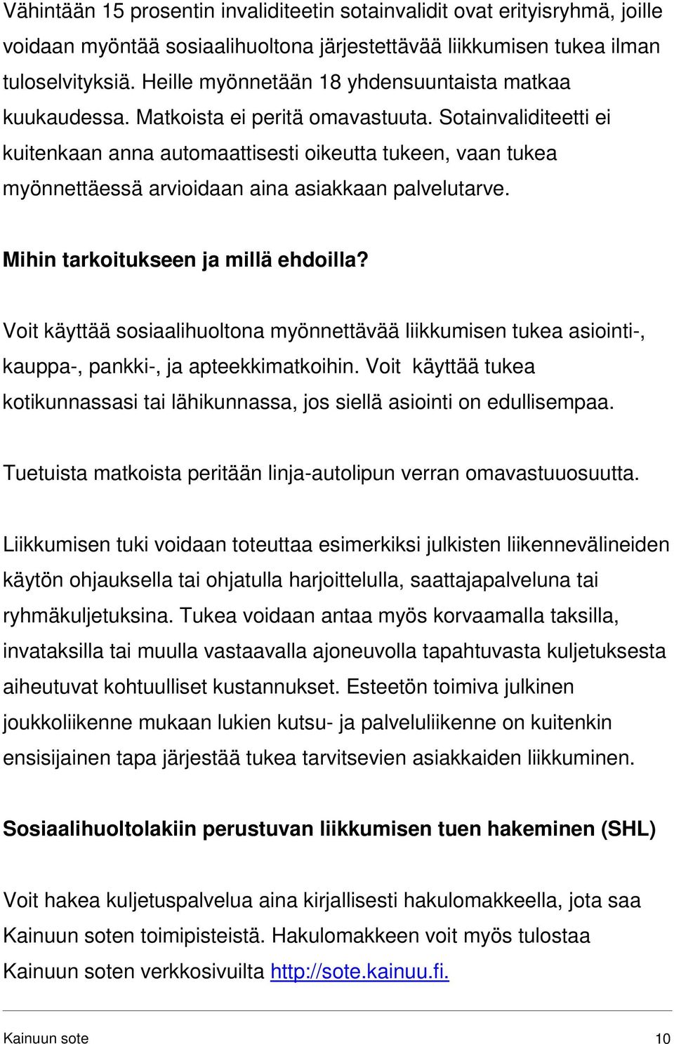 Sotainvaliditeetti ei kuitenkaan anna automaattisesti oikeutta tukeen, vaan tukea myönnettäessä arvioidaan aina asiakkaan palvelutarve. Mihin tarkoitukseen ja millä ehdoilla?