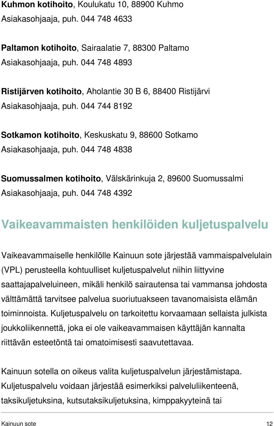 044 748 4838 Suomussalmen kotihoito, Välskärinkuja 2, 89600 Suomussalmi Asiakasohjaaja, puh.