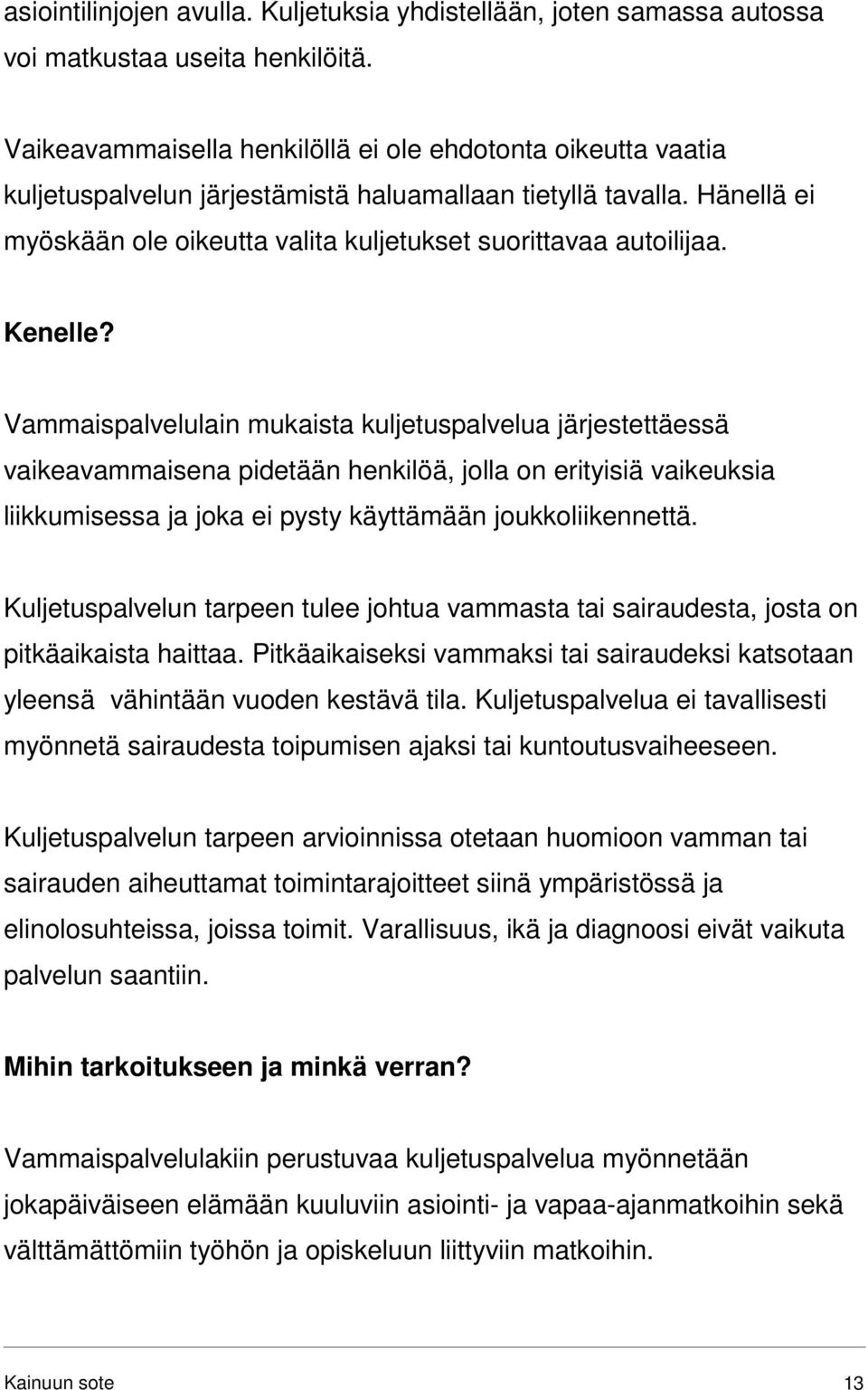 Kenelle? Vammaispalvelulain mukaista kuljetuspalvelua järjestettäessä vaikeavammaisena pidetään henkilöä, jolla on erityisiä vaikeuksia liikkumisessa ja joka ei pysty käyttämään joukkoliikennettä.