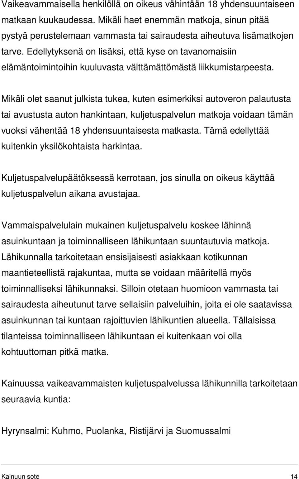 Edellytyksenä on lisäksi, että kyse on tavanomaisiin elämäntoimintoihin kuuluvasta välttämättömästä liikkumistarpeesta.