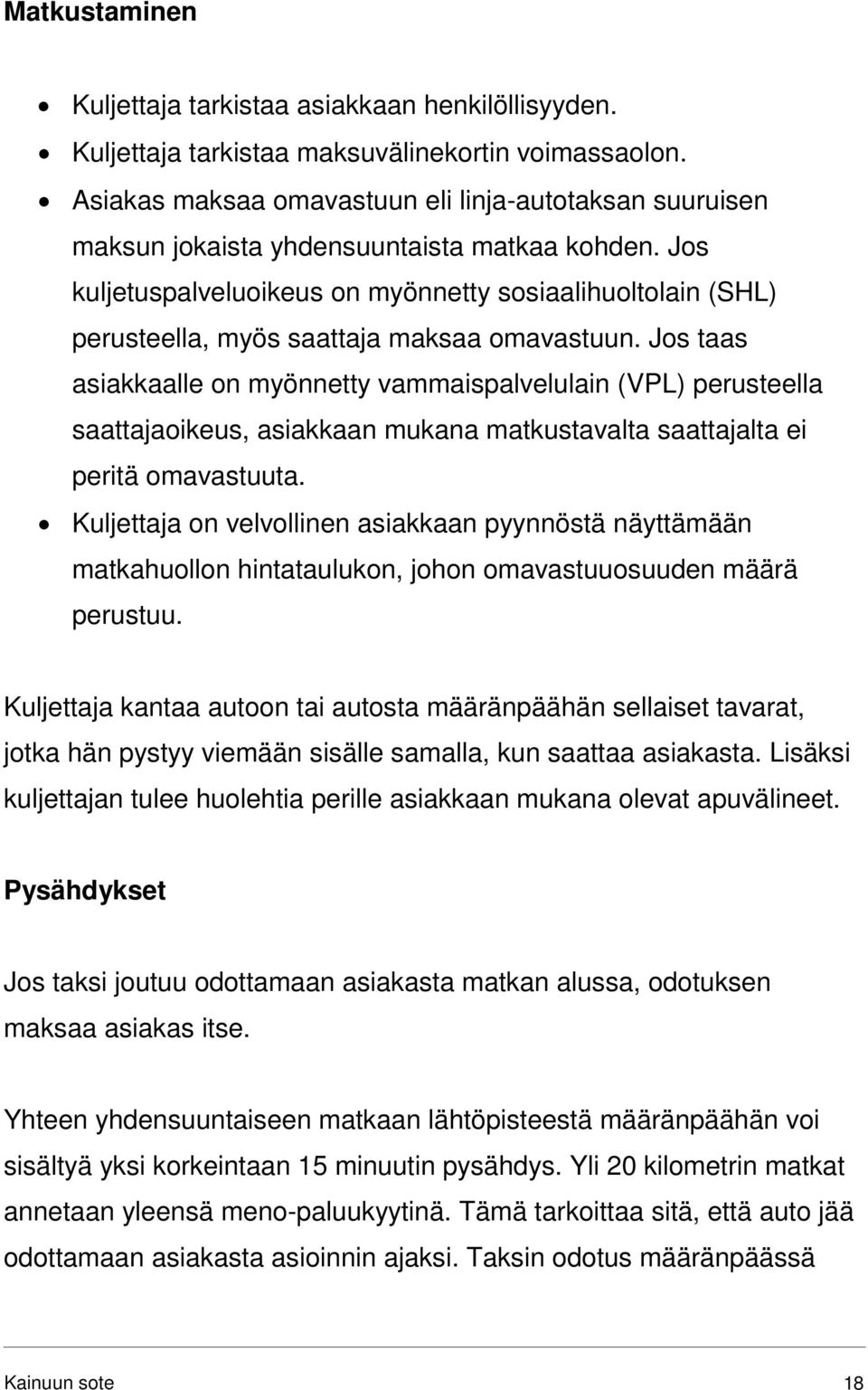 Jos kuljetuspalveluoikeus on myönnetty sosiaalihuoltolain (SHL) perusteella, myös saattaja maksaa omavastuun.