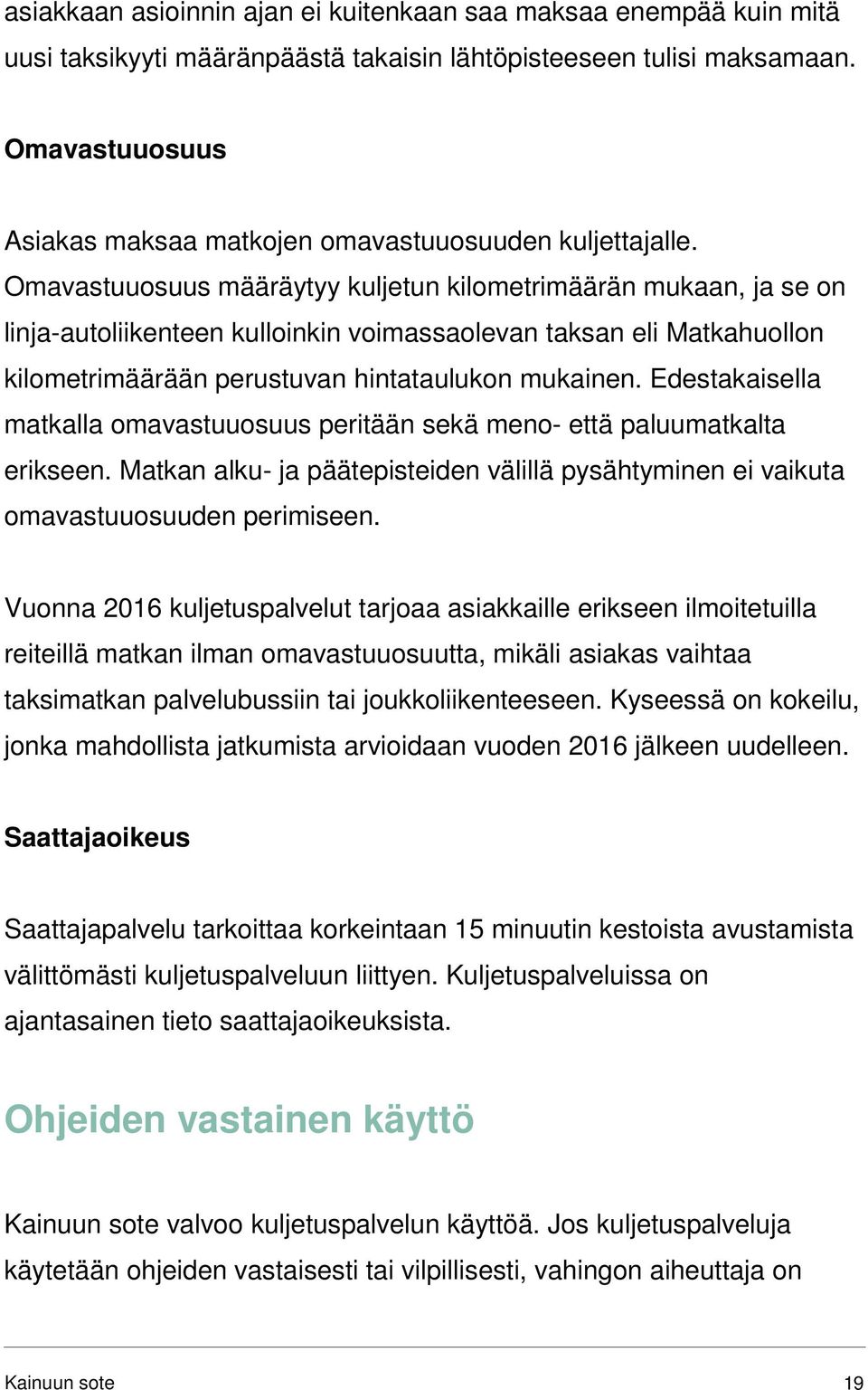 Omavastuuosuus määräytyy kuljetun kilometrimäärän mukaan, ja se on linja-autoliikenteen kulloinkin voimassaolevan taksan eli Matkahuollon kilometrimäärään perustuvan hintataulukon mukainen.