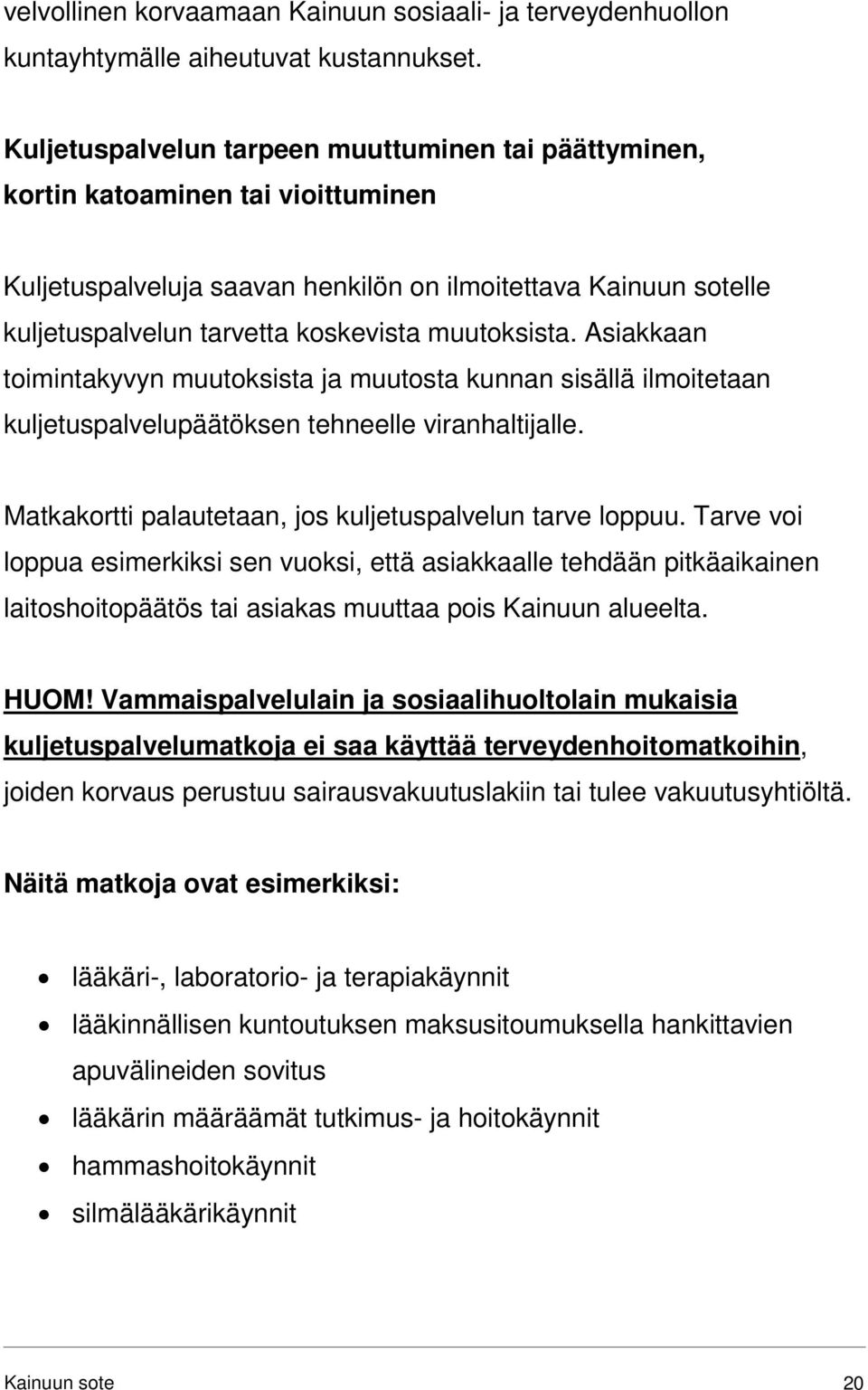 Asiakkaan toimintakyvyn muutoksista ja muutosta kunnan sisällä ilmoitetaan kuljetuspalvelupäätöksen tehneelle viranhaltijalle. Matkakortti palautetaan, jos kuljetuspalvelun tarve loppuu.