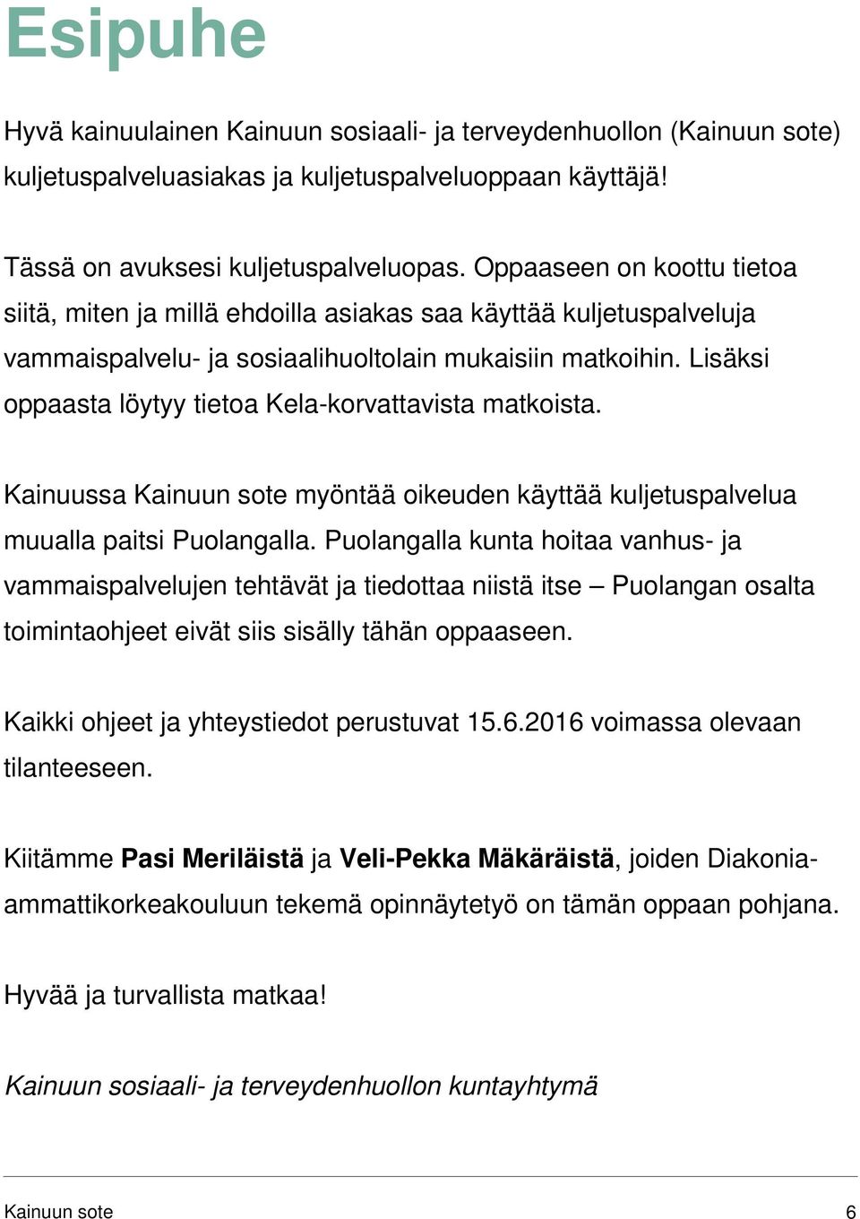 Lisäksi oppaasta löytyy tietoa Kela-korvattavista matkoista. Kainuussa myöntää oikeuden käyttää kuljetuspalvelua muualla paitsi Puolangalla.