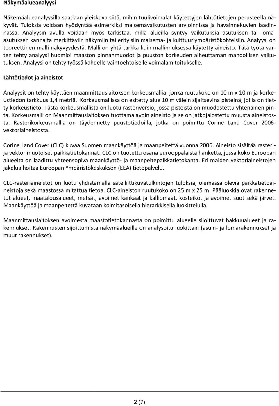 maisema- ja kulttuuriympäristökohteisiin Analyysi on teoreettinen malli näkyvyydestä Malli on yhtä tarkka kuin mallinnuksessa käytetty aineisto Tätä työtä varten tehty analyysi huomioi maaston