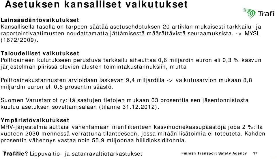 Taloudelliset vaikutukset Polttoaineen kulutukseen perustuva tarkkailu aiheuttaa 0,6 miljardin euron eli 0,3 % kasvun järjestelmän piirissä olevien alusten toimintakustannuksiin, mutta