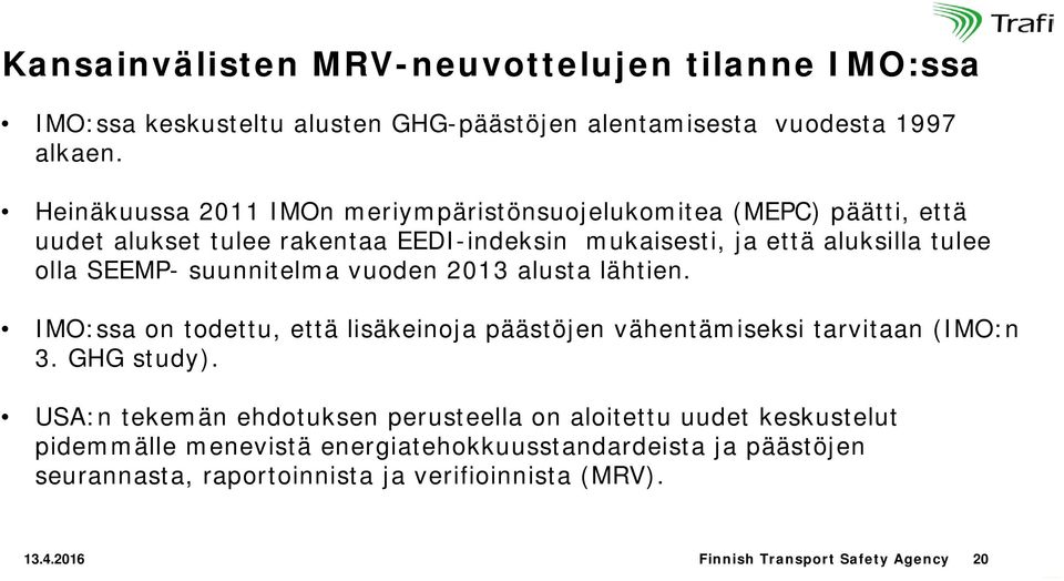 suunnitelma vuoden 2013 alusta lähtien. IMO:ssa on todettu, että lisäkeinoja päästöjen vähentämiseksi tarvitaan (IMO:n 3. GHG study).