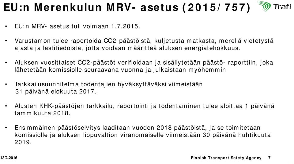 hyväksyttäväksi viimeistään 31 päivänä elokuuta 2017. Alusten KHK-päästöjen tarkkailu, raportointi ja todentaminen tulee aloittaa 1 päivänä tammikuuta 2018.