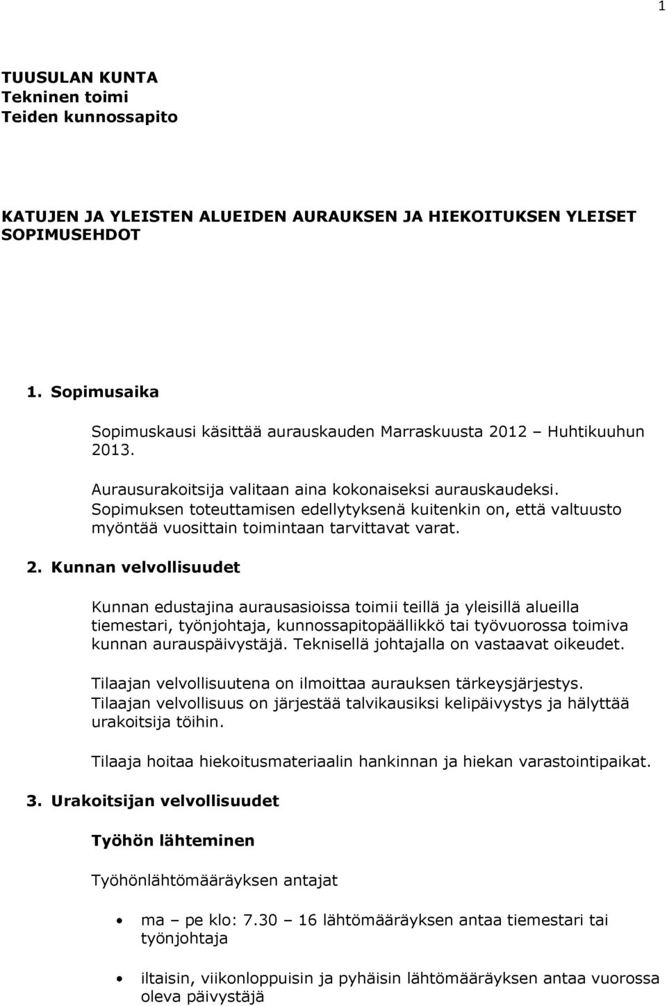 Sopimuksen toteuttamisen edellytyksenä kuitenkin on, että valtuusto myöntää vuosittain toimintaan tarvittavat varat. 2.