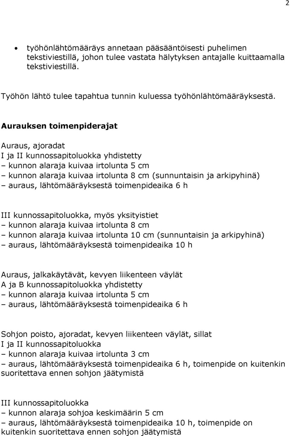 Aurauksen toimenpiderajat Auraus, ajoradat I ja II kunnossapitoluokka yhdistetty kunnon alaraja kuivaa irtolunta 5 cm kunnon alaraja kuivaa irtolunta 8 cm (sunnuntaisin ja arkipyhinä) auraus,