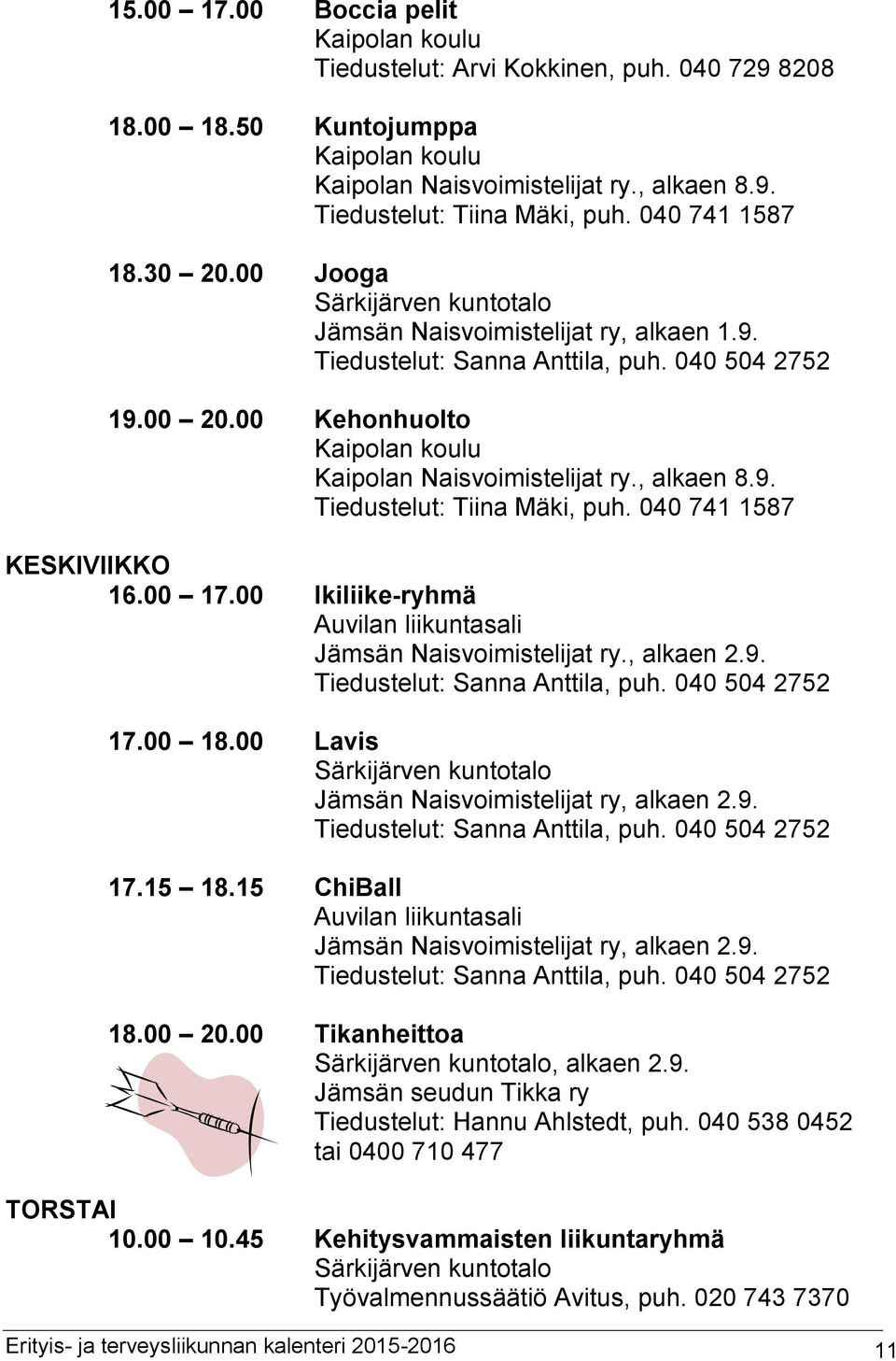 040 741 1587 KESKIVIIKKO 16.00 17.00 Ikiliike-ryhmä Auvilan liikuntasali Jämsän Naisvoimistelijat ry., alkaen 2.9. 17.00 18.00 Lavis Jämsän Naisvoimistelijat ry, alkaen 2.9. 17.15 18.