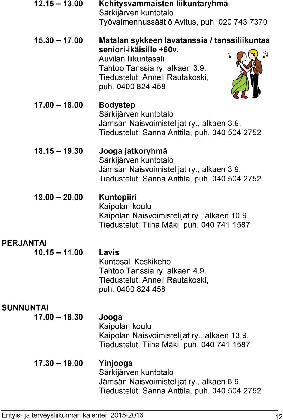 30 Jooga jatkoryhmä Jämsän Naisvoimistelijat ry., alkaen 3.9. 19.00 20.00 Kuntopiiri Kaipolan koulu Kaipolan Naisvoimistelijat ry., alkaen 10.9. Tiedustelut: Tiina Mäki, puh.