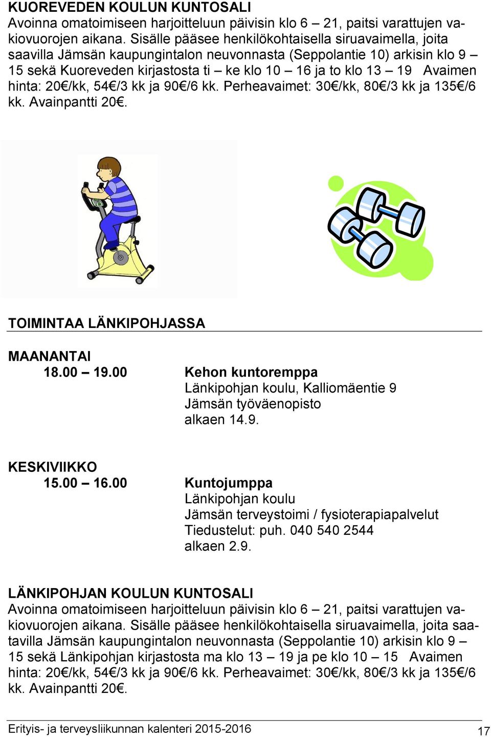 hinta: 20 /kk, 54 /3 kk ja 90 /6 kk. Perheavaimet: 30 /kk, 80 /3 kk ja 135 /6 kk. Avainpantti 20. TOIMINTAA LÄNKIPOHJASSA MAANANTAI 18.00 19.