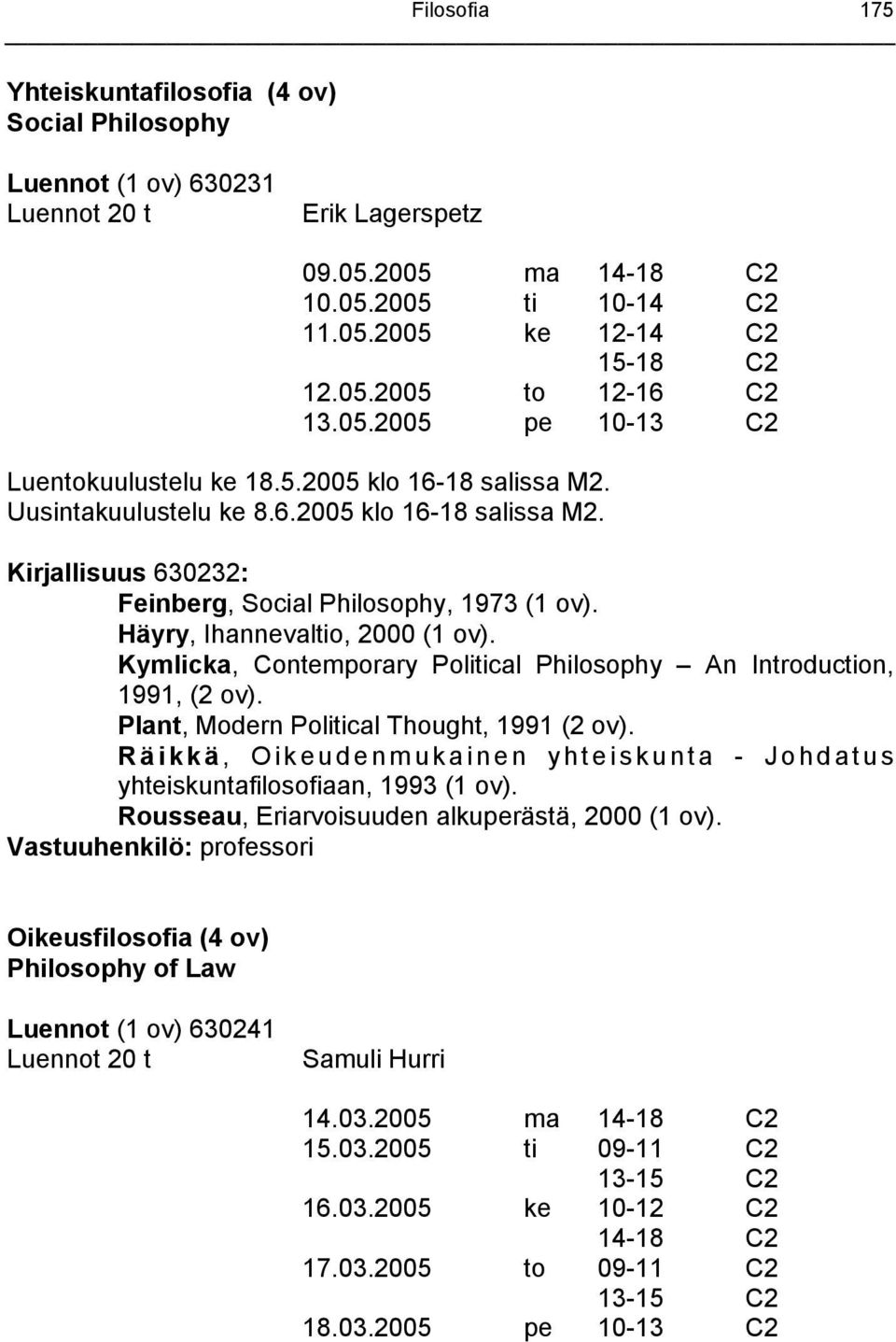 Häyry, Ihannevaltio, 2000 (1 ov). Kymlicka, Contemporary Political Philosophy An Introduction, 1991, (2 ov). Plant, Modern Political Thought, 1991 (2 ov).