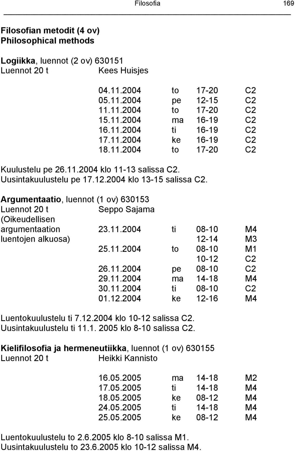 Argumentaatio, luennot (1 ov) 630153 Seppo Sajama (Oikeudellisen argumentaation 23.11.2004 ti 08-10 M4 luentojen alkuosa) 12-14 M3 25.11.2004 to 08-10 M1 10-12 C2 26.11.2004 pe 08-10 C2 29.11.2004 ma 14-18 M4 30.